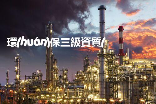 環(huán)保三級資質(zhì)，解鎖綠色工程大門！